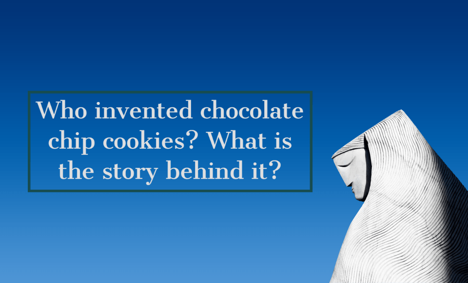 Who invented chocolate chip cookies? What is the story behind it?