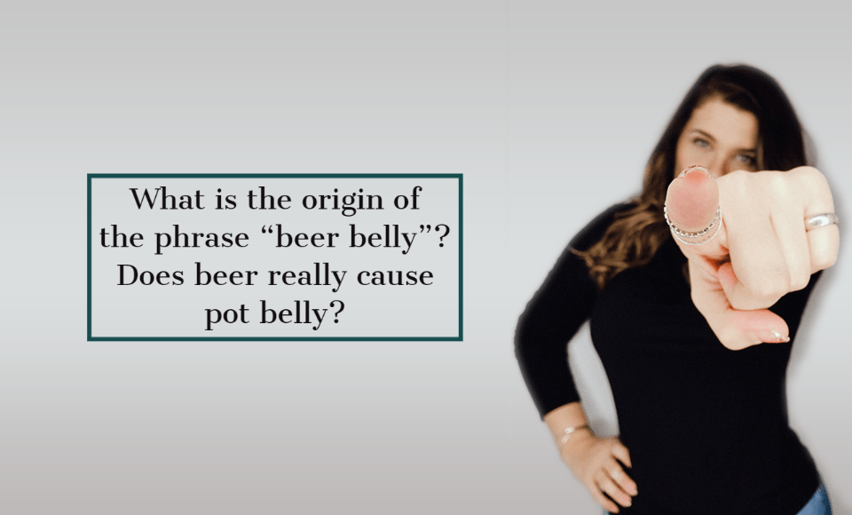 What is the origin of the phrase "beer belly"? Does beer really cause pot belly?