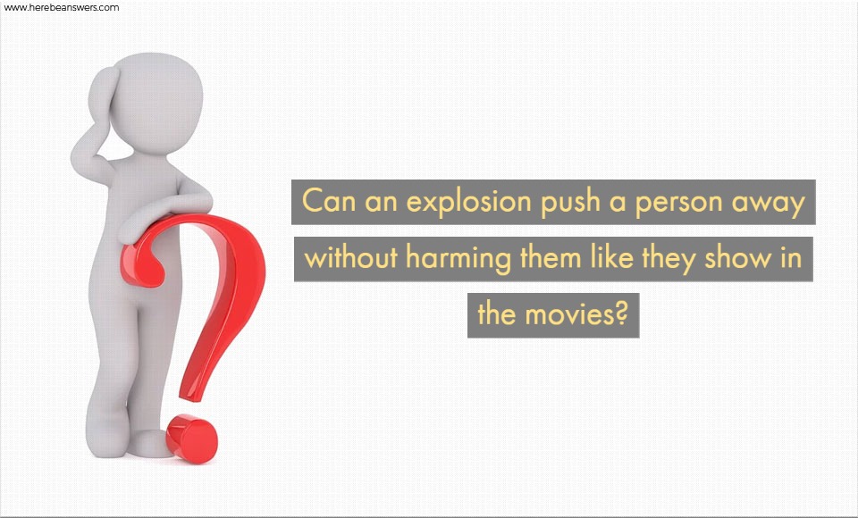 Can an explosion push a person away without harming them like they show in the movies