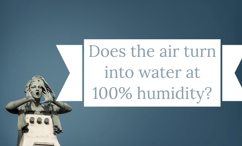 Does the air turn into water at 100% humidity?