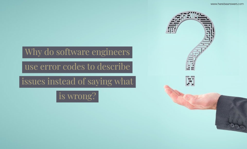 Why do software engineers use error codes to describe issues instead of saying what is wrong?