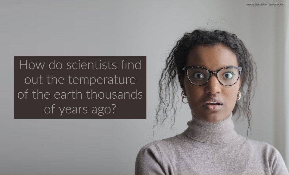 How do scientists find out the temperature of the earth thousands of years ago