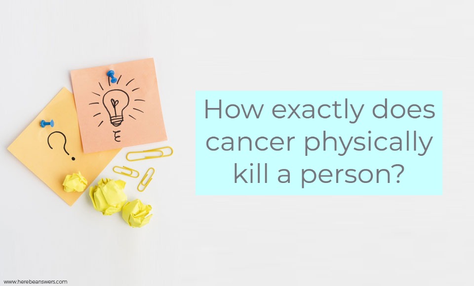 How exactly does cancer physically kill a person