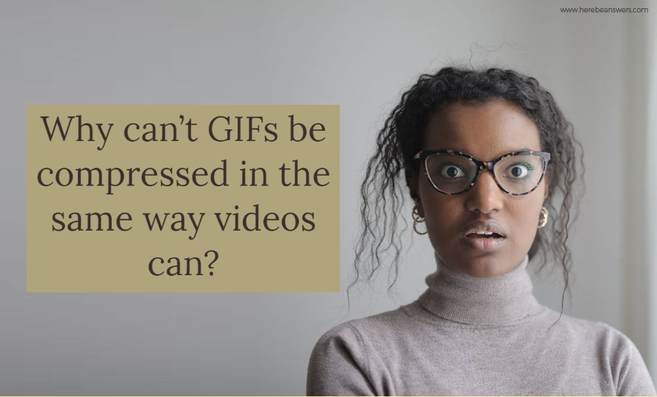Why can't GIFs be compressed in the same way videos can?
