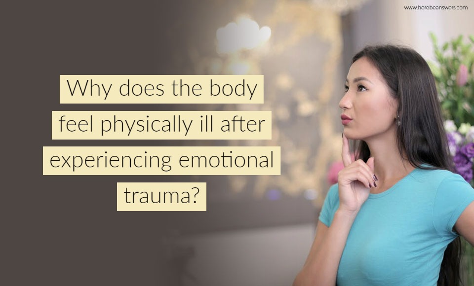 Why does the body feel physically ill after experiencing emotional trauma?