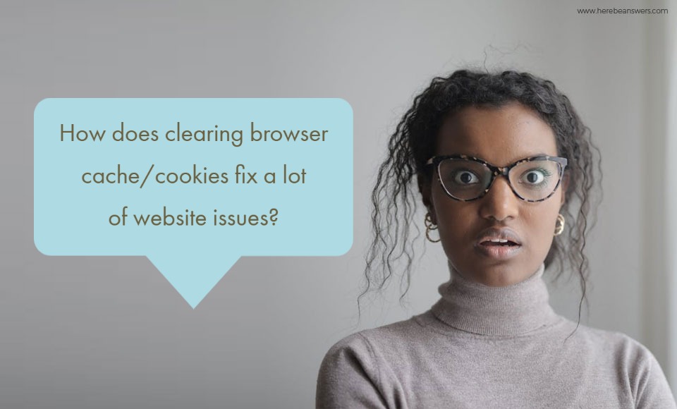 How does clearing browser cache cookies fix a lot of website issues