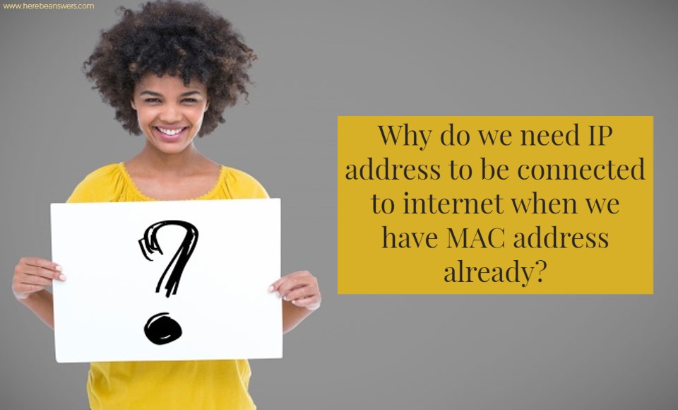 Why do we need IP addresses to be connected to internet when we have MAC addresses already?
