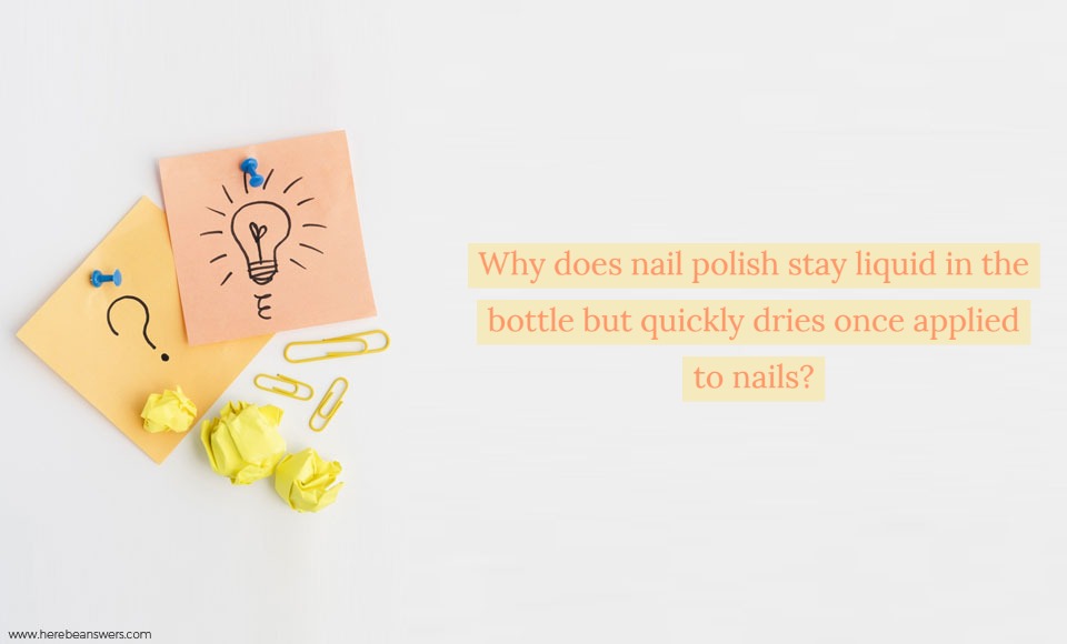 Why does nail polish stay liquid in the bottle but quickly dries once applied to nails?