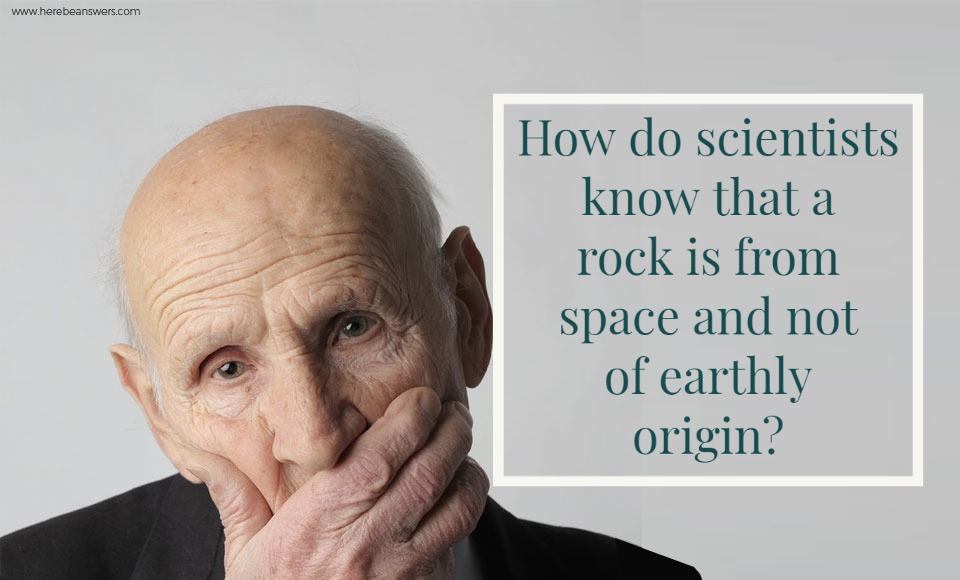 How do scientists know that a rock is from space and not of earthly origin
