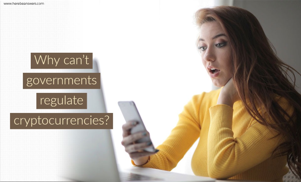 Why can't governments regulate cryptocurrencies?