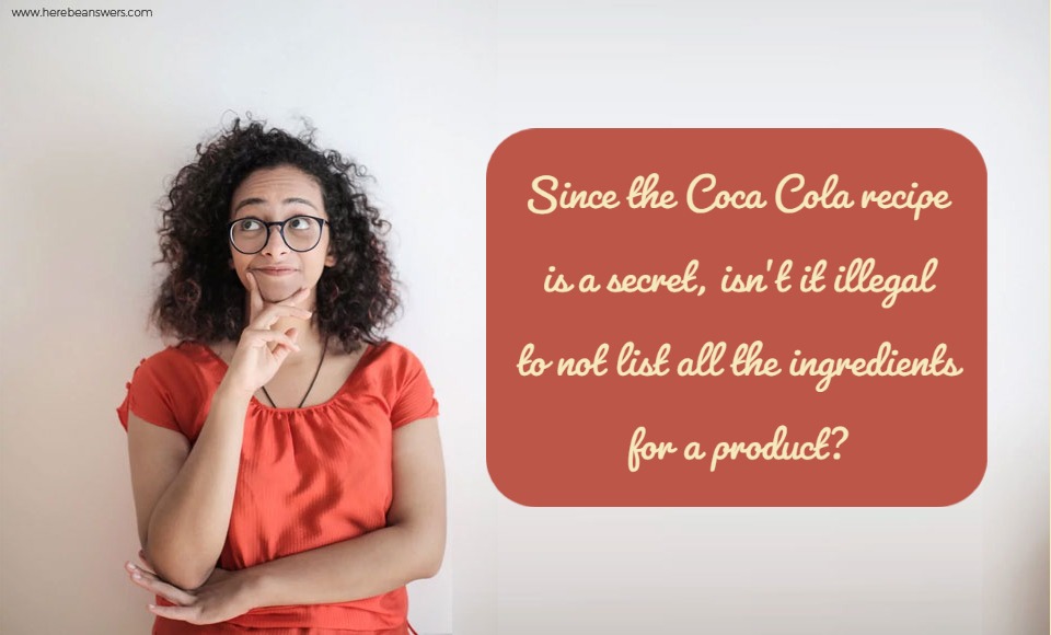 Since the Coca Cola recipe is a secret isn't it illegal to not list all the ingredients for a product