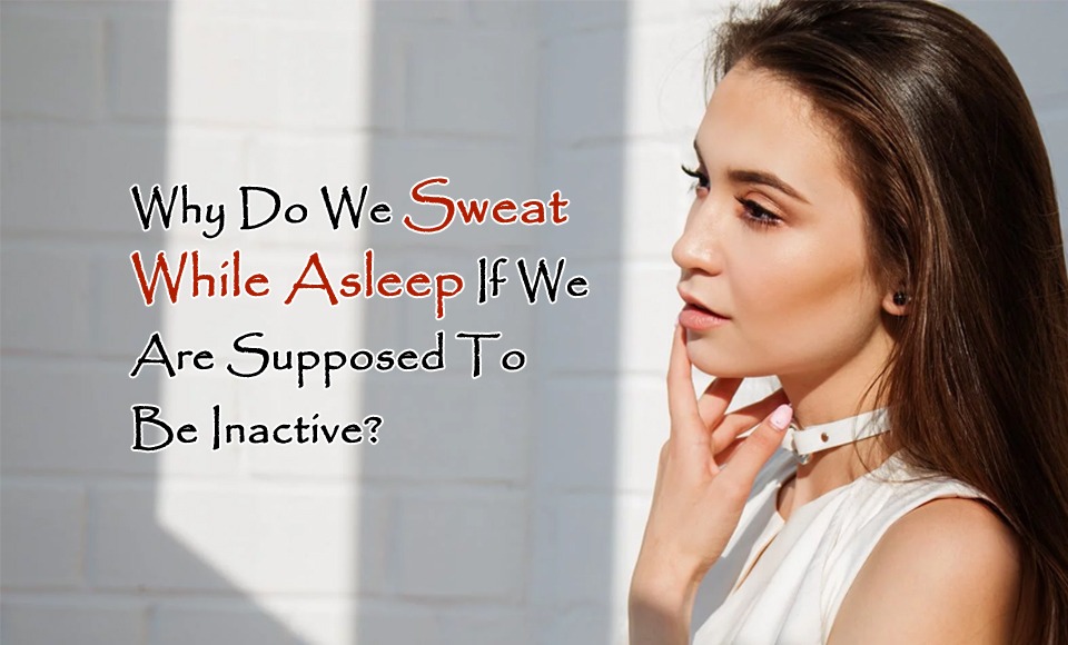 Why Do We Sweat While Asleep If We Are Supposed To Be Inactive?